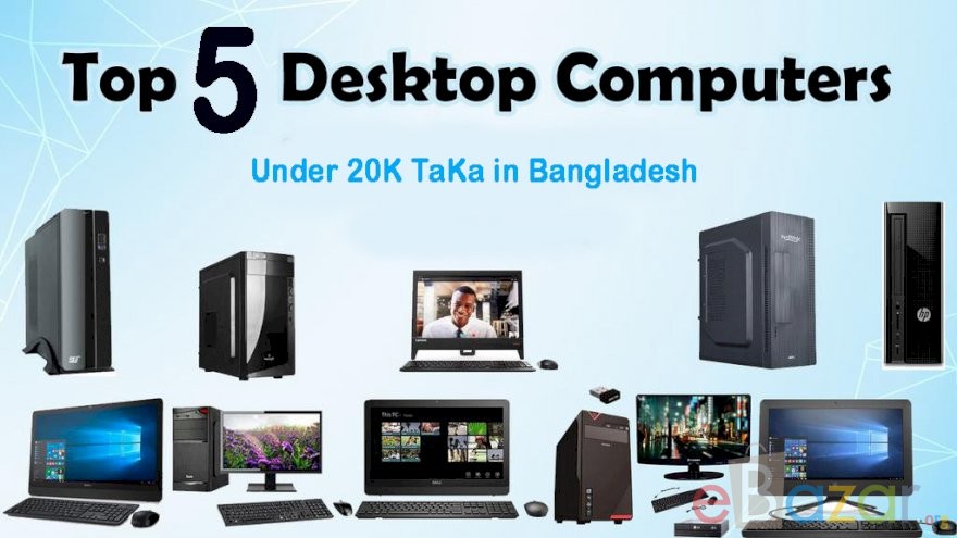 Top 5 Desktop Computer Under k Taka In Bangladesh E Bazar Org